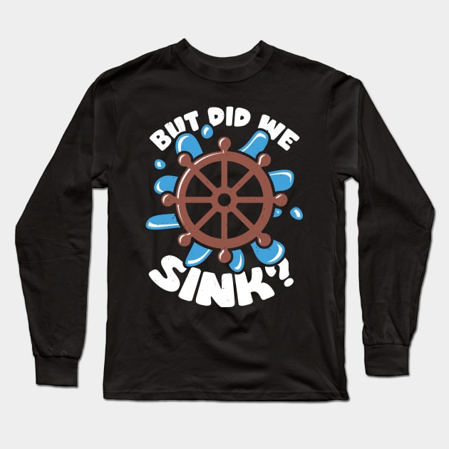 But Did We Sink Boat Captain Gift Long Sleeve T-Shirt by Dolde08